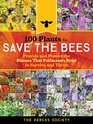 100 Plants to Save the Bees Provide and Protect the Blooms That Pollinators Need to Survive and Thrive
