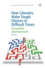 How Libraries Make Tough Choices in Difficult Times Purposeful Abandonment
