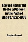 Edward Fitzgerald Beale a Pioneer in the Path of Empire 18221903