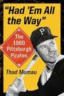 Had 'em All the Way The 1960 Pittsburgh Pirates