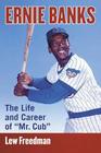 Ernie Banks The Life and Career of Mr Cub