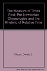 The Measure of Times Past PreNewtonian Chronologies and the Rhetoric of Relative Time