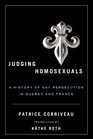 Judging Homosexuals A History of Gay Persecution in Quebec and France