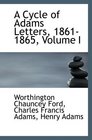 A Cycle of Adams Letters 18611865 Volume I