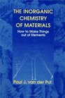 The Inorganic Chemistry of Materials How to Make Things Out of Elements