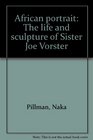 African portrait The life and sculpture of Sister Joe Vorster
