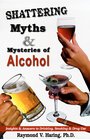 Shattering Myths & Mysteries of Alcohol: Insights & Answers to Drinking, Smoking, and Drug Use