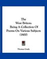 The West Briton Being A Collection Of Poems On Various Subjects