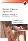 Russia's Unknown Agriculture Household Production in PostSocialist Rural Russia