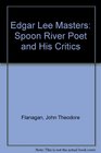 Edgar Lee Masters The Spoon River Poet and His Critics