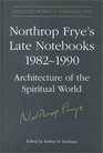 Northrop Frye's Late Notebooks 19821990 Architecture of the Spiritual World 2 vols Collected Works of Northrop Frye vol 5