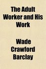 The Adult Worker and His Work