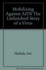 Mobilizing Against AIDS The Unfinished Story of a Virus