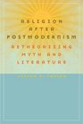 Religion after Postmodernism Retheorizing Myth and Literature