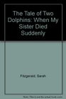 The Tale of Two Dolphins When My Sister Died Suddenly