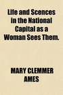 Life and Scences in the National Capital as a Woman Sees Them