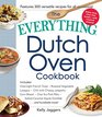 The Everything Dutch Oven Cookbook Includes Overnight French Toast Roasted Vegetable Lasagna Chili with Cheesy Jalapeno Corn Bread Char Siu Pork  Caramel Apple Crumbleand Hundreds More