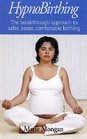 Hypnobirthing The Breakthrough to Safer Easier More Comfortable Childbirth