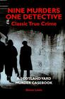 A SCOTLAND YARD MURDER CASEBOOK Classic Crime  the True Story of Nine Murders and One Detective