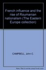 French influence and the rise of Roumanian nationalism (The Eastern Europe collection)