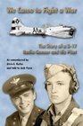 We Came To Fight A War / The Story of a B17 Radio Gunner and His Pilot