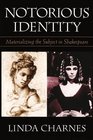 Notorious Identity  Materializing the Subject in Shakespeare