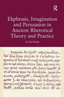 Ekphrasis Imagination and Persuasion in Ancient Rhetorical Theory and Practice