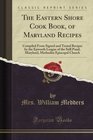 The Eastern Shore Cook Book, of Maryland Recipes: Compiled From Signed and Tested Recipes by the Epworth League of the Still Pond, Maryland, Methodist Episcopal Church (Classic Reprint)