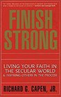 Finish Strong Living Your Faith in the Secular World  Inspiring Others in the Process