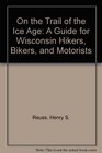On the Trail of the Ice Age A Guide for Wisconsin Hikers Bikers and Motorists
