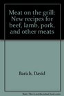 Meat on the Grill New Recipes for Beef Lamb Pork and Other Meats