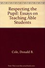 Respecting the Pupil Essays on Teaching Able Students