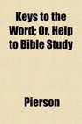 Keys to the Word Or Help to Bible Study
