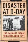 Disaster at DDay The Germans Defeat the Allies June 1944