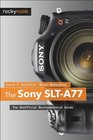 The Sony SLTA77 The Unofficial Quintessential Guide