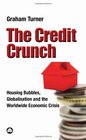 The Credit Crunch Housing Bubbles Globalisation and the Worldwide Economic Crisis