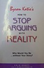 Byron Katie's How To Stop Arguing With Reality