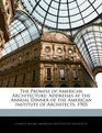 The Promise of American Architecture Addresses at the Annual Dinner of the American Institute of Architects 1905