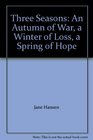 Three Seasons An Autumn of War a Winter of Loss a Spring of Hope