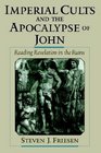 Imperial Cults And the Apocalypse of John Reading Revelation in the Ruins