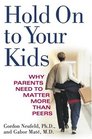 Hold On to Your Kids  Why Parents Need to Matter More Than Peers