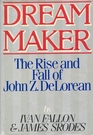 Dream Maker The Rise and Fall of John Z Delorean
