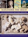 Alexander the Great An Illustrated Military History The rise of Macedonia the battles campaigns and tactics of Alexander and the collapse of his  death depicted in more than 250 pictures