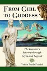 From Girl to Goddess The Heroine's Journey through Myth and Legend