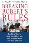 Breaking Robert's Rules The New Way to Run Your Meeting Build Consensus and Get Results