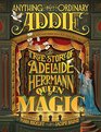 Anything But Ordinary Addie The True Story of Adelaide Herrmann Queen of Magic