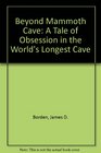 Beyond Mammoth Cave A Tale of Obsession in the World's Longest Cave