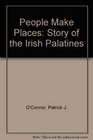People Make Places The Story of the Irish Palatines