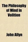 The Philosophy of Mind in Volition