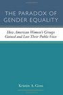 The Paradox of Gender Equality How American Women's Groups Gained and Lost Their Public Voice